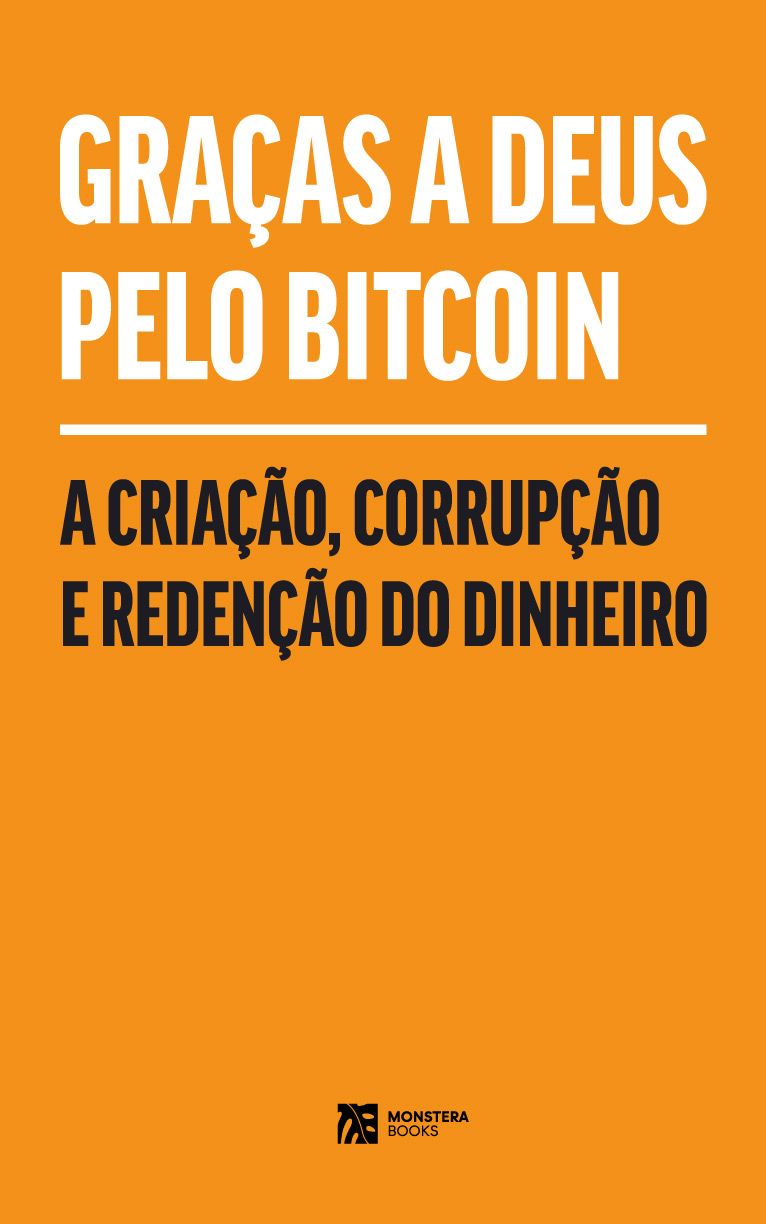 Graças a Deus pelo Bitcoin - A criação, corrupção e redenção do dinheiro